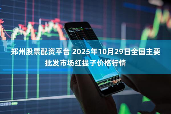 郑州股票配资平台 2025年10月29日全国主要批发市场红提子价格行情